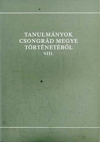 Blazovich Lszl (szerk.) - Tanulmnyok Csongrd megye trtnetbl VIII.