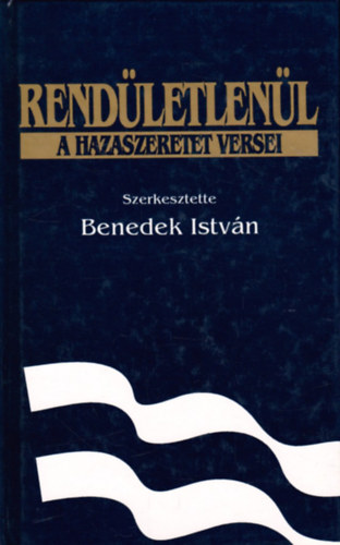 Benedek Istv�n  (szerk) - Rend�letlen�l - A hazaszeretet versei