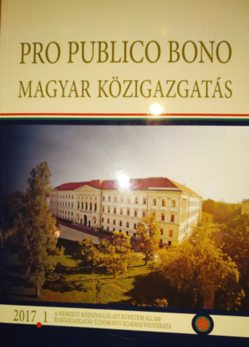 Kves Bla (Fel. Vez.) - Pro publico bono: Magyar kzigazgats 2017 1. (A Nemzeti Kzszolglati Egyetem llam- s Kzigazgats-Tudomnyi szakmai Folyirata)