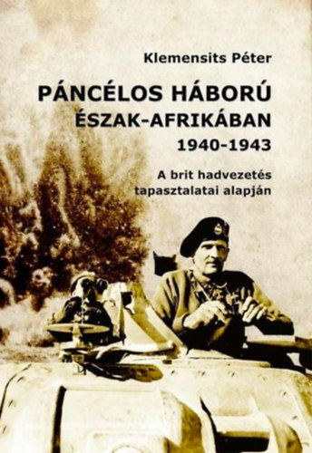 Klemensits Péter - Páncélos háború Észak-Afrikában 1940-1943 - a brit hadvezetés tapasztalatai alapján