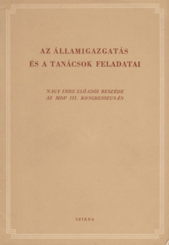 Nagy Imre - Az �llamigazgat�s �s a tan�csok feladatai - Nagy Imre el�ad�i besz�de az MDP III. kongresszus�n