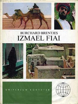 Burchard Brentjes - Izmael fiai- Az arabok története és kulturája (Univerzum könyvtár)