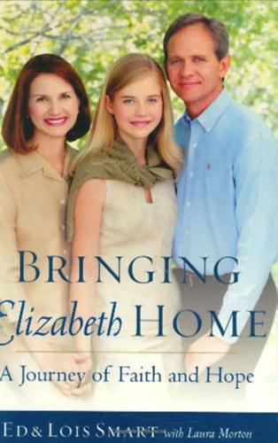 Ed Smart, Lois Smart, Laura Morton - Bringing Elizabeth Home: A Journey of Faith and Hope