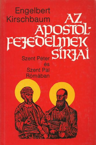 Engelbert Kirschbaum - Az apostolfejedelmek srjai (Szent Pter s Szent Pl Rmban)