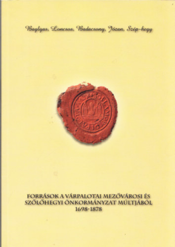 Lichtneckert Andrs (szerk.) - Baglyas, Loncsos, Badacsony, Jzan, Szp-hegy (Forrsok a vrpalotai mezvrosi s szlhegyi nkormnyzat mltjbl 1698-1878)