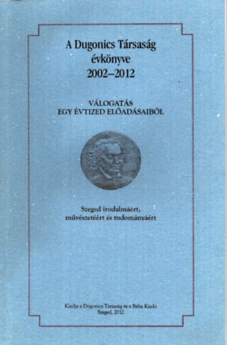 Tandi Lajos (szerk.) - A Dugonics Trsasg vknyve 2002-2012