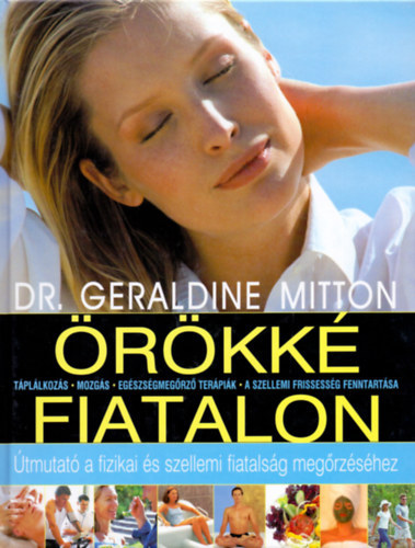 Dr. Geraldine Mitton, Ford.: Dr. Szakszon Katalin - rkk fiatalon - tmutat a fizikai s szellemi fiatalsg megrzshez (Tpllkozs , Mozgs, Egszsgmegrz terpik, A szellemi frissessg fenntartsa)