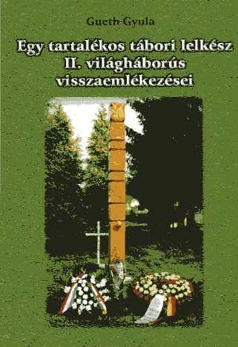 Gueth Gyula - Egy tartalkos tbori lelksz II. vilghbors visszaemlkezsei
