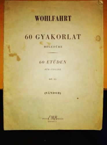 Franz Wohlfahrt, S�ndor Frigyes - 60 Et�den f�r ioline - 60 Studies for Violin - 60 gyakorlat heged�re Op. 45 Z.3797