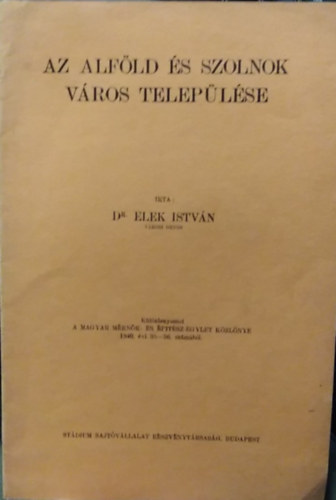 dr. Elek István - Az Alföld és Szolnok város települése