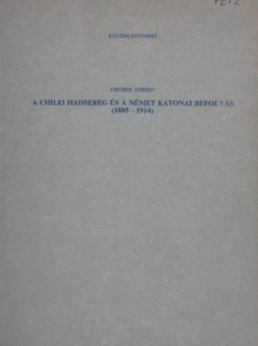 Fischer Ferenc - A chilei hadsereg �s a n�met katonai befoly�s (1885-1914)