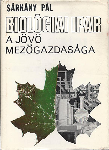 Sárkány Pál - Biológiai ipar -a jövő mezőgazdasága