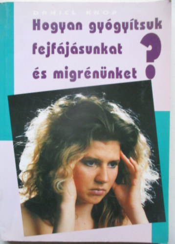 Daniel Knop - Hogyan gy�gy�tsuk fejf�j�sunkat �s migr�n�nket?