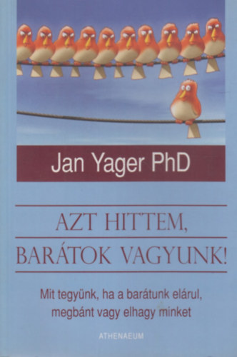 Dr. Jan Yager - Azt hittem, bar�tok vagyunk! - Mit tegy�nk, ha a bar�tunk el�rul, elhagy vagy megb�nt