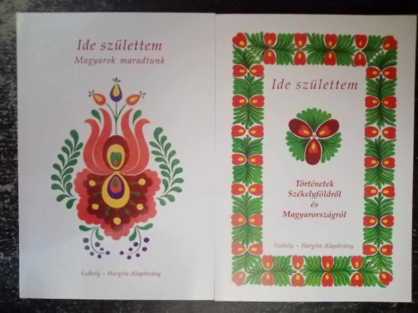 Kat Zsolt (szerk.) - Szkely - Hargita Alaptvny 2 m: Ide szlettem - Magyarok maradtunk + Ide szlettem - Trtnetek Szkelyfldrl s Magyarorszgrl