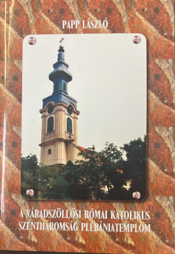 Papp L�szl� - A v�radsz�ll�si r�mai katolikus Szenth�roms�g pl�b�niatemplom