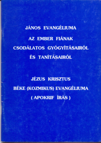 János evangéliuma - Az ember fiának csodálatos gyógyításairól és tanításairól + Jézus Krisztus béke (kozmikus) evangéliuma (apokrif írás)