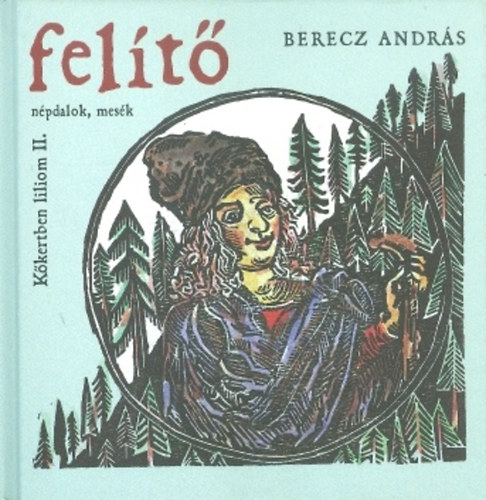 Berecz Andr�s - Fel�t� -  K�kertben liliom II. (n�pdalok, mes�k) CD mell�klet n�lk�l