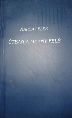 Márgay Elek - Útban a menny felé