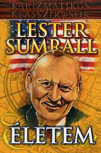 Lester Sumrall - Életem (Karizmatikus Klasszikusok)