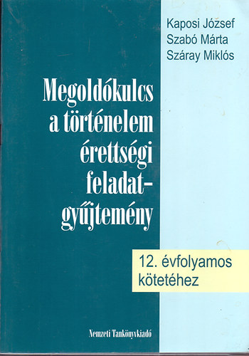 Kaposi Jzsef; Szab Mrta - Megoldkulcs a trtnelem rettsgi fgy. 12. vfolyamos ktethez
