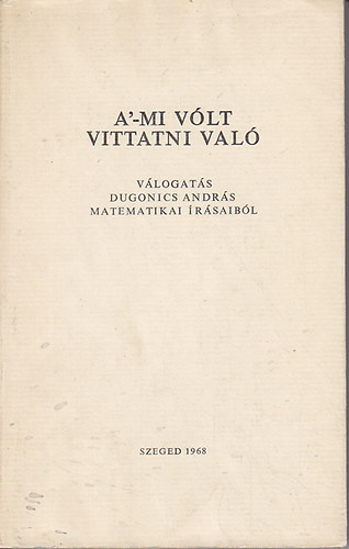 Kiss Lszl - A'-mi vlt vittatni val (Vlogats Dugonics Andrs matematikai...)