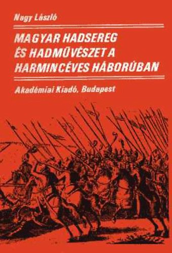 Nagy László - Magyar hadsereg és hadművészet a harmincéves háborúban