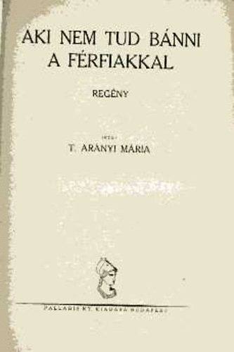 T. Ar�nyi M�ria - Aki nem tud b�nni a f�rfiakkal