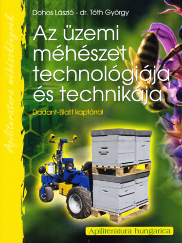 Dohos László, Dr. Tóth György - Az üzemi méhészet technológiája és technikája