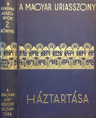 Szegedy-Maszák Aladárné (szerk.); Stumpf Károlyné (szerk.) - A magyar uriasszony háztartása (A magyar asszonyok 2.könyve)
