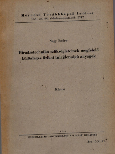 Nagy Endre - Híradástechnika szükségleteinek megfelelő különleges fizikai tulajdonságú anyagok- Mérnöki Továbbképző Intézet 1953-54. évi előadássorozatából