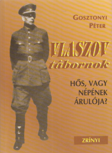 Gosztonyi P�ter - Vlaszov t�bornok: H�s, vagy n�p�nek �rul�ja?