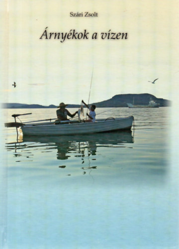 Szri Zsolt - rnykok a vzen - Horgsztrtnetek
