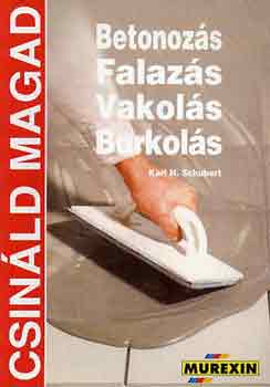 Karl H. Schubert - Betonozs, falazs, vakols, burkols (Csinld magad)