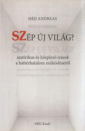 H�jj Andreas - Sz�p �j vil�g? (Szatirikus �s leleplez� �r�sok a h�tt�rhatalom m�k�d�s�r�l)