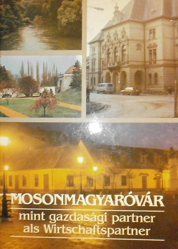 Makai J�zsef (szerk.) - Mosonmagyar�v�r mint gazdas�gi partner als Wirtschaftspartner