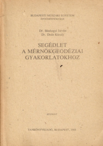 Dr. Bnhegyi Istvn, Dr. Dede Kroly - Segdlet a mrnkgeodziai gyakorlatokhoz