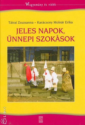 Tátrai Zsuzsanna; Karácsony Molnár Erika - Jeles napok, ünnepi szokások