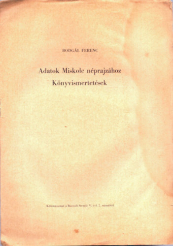 Bodg�l Ferenc - Adatok Miskolc n�prajz�hoz - K�nyvismertet�sek - K�l�nlenyomat