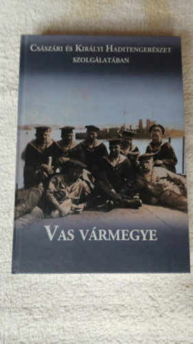Blint Ferenc Hideg Istvn Isztin Gyula - Csszri s Kirlyi Haditengerszet szolglatban Vas Vrmegye