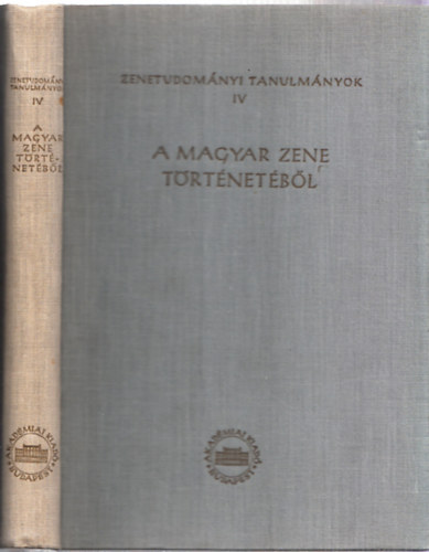 Szabolcsi, Bence; Bartha, Dnes [szerk.] - A magyar zene trtnetbl (Zenetudomnyi tanulmnyok IV.)