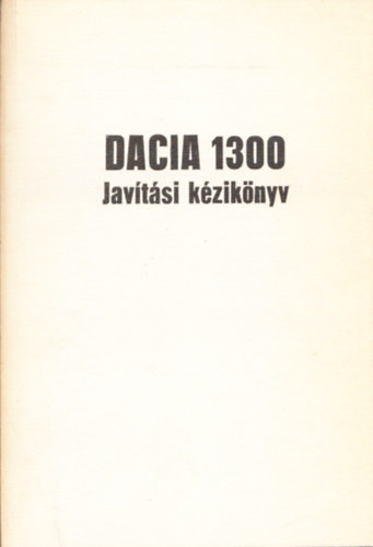 Dacia 1300 szemlygpkocsi javtsi kziknyv MR 150a - 4.kiads