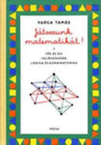 Varga Tams - Halmos Istvnn - C. Nemnyi Eszter - Jtsszunk matematikt! 1-2. FOLYAMATBRK, LYUKKRTYK, VALSZNSG/TR S SK, VALSZNSG, LOGIKA S KOMBINATORIKA