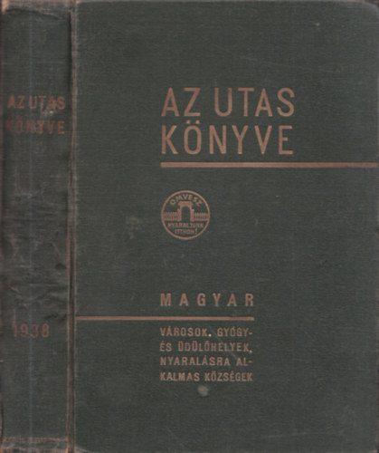 Kaffka Károly (szerk.) - Az utas könyve 1938 - Magyar utazási kézikönyv és utmutató: Városok, gyógyfürdők, üdülő- és nyaralóhelyek, egészségügyi, sport és turisztikai intézmények részletes ismertetője
