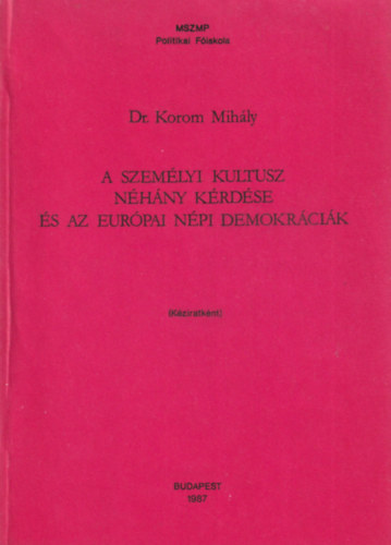 Dr. Korom Mih�ly szerk. - A szem�lyi kultusz n�h�ny k�rd�se �s az eur�pai n�pi demokr�ci�k (K�ziratk�nt)