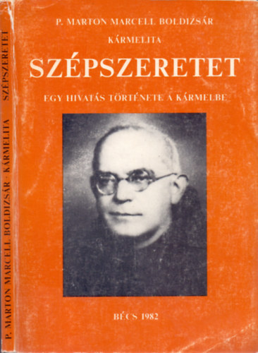 P. Marton Marcell Boldizsár - Szépszeretet - Egy hivatás története a Kármelbe