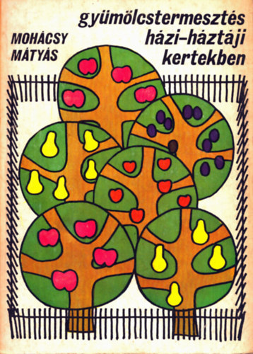 Moh�csy M�ty�s - Gy�m�lcstermeszt�s h�zi-h�zt�ji kertekben (�t�dik, b�v�tett �s �tdolgozott kiad�s - 88 �br�val)