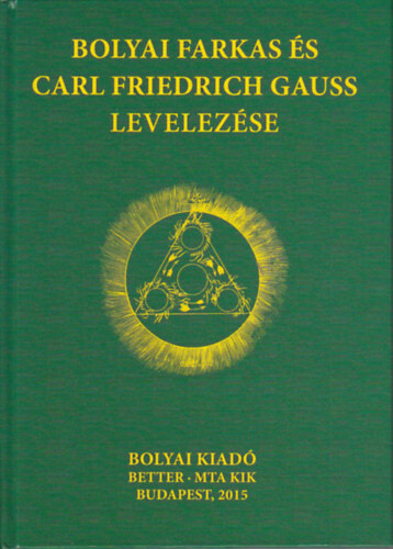 Nagy Ferenc (szerk.) - Bolyai Farkas s Carl Friedrich Gauss levelezse