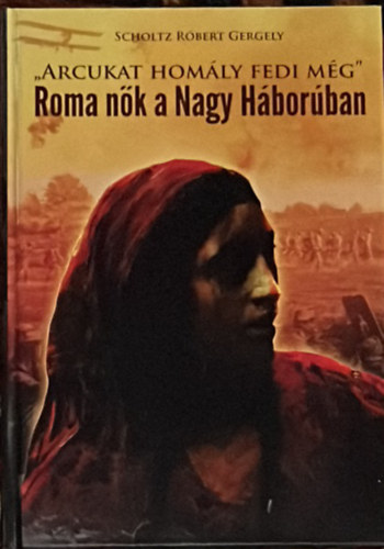 Scholtz Rbert Gergely - "Arcukat homly fedi mg" - Roma nk a nagy hborban
