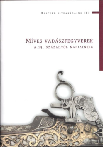 Mves vadszfegyverek a 15. szzadtl napjainkig (Rejtett ritkasgaink III.)